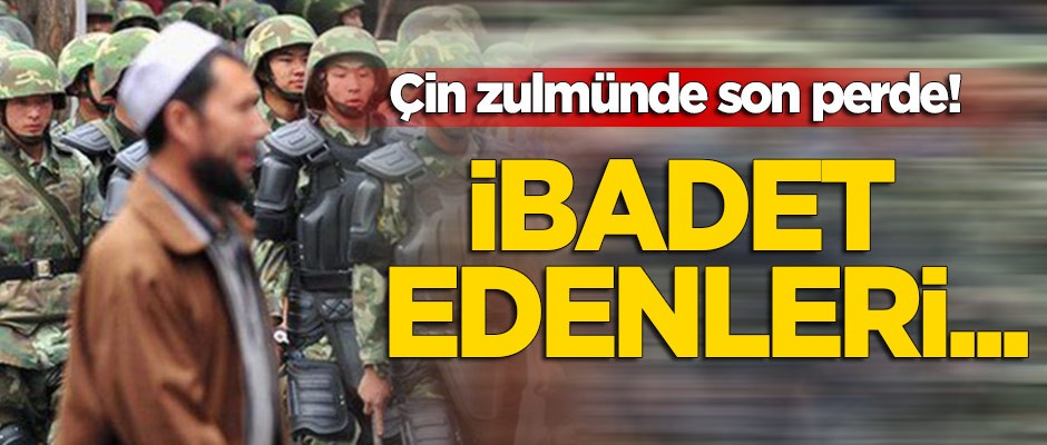 Çin zulmünde son perde! İbadet edenleri...