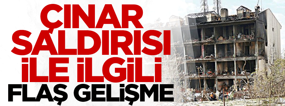 Çınar saldırısı ile ilgili flaş gelişme!