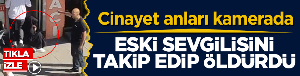 Cinayet anları kamerada! Eski sevgilisini takip edip öldürdü