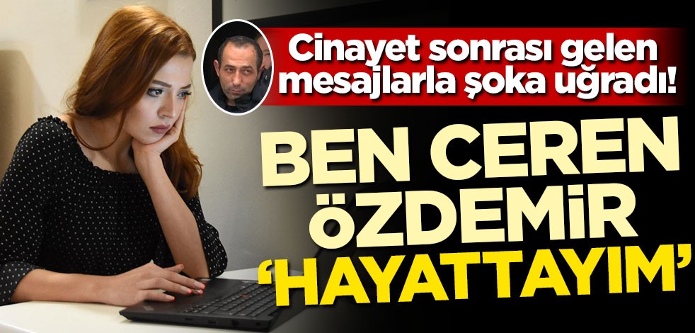 Cinayet sonrası gelen mesajlarla şoka uğradı! 'Hayattayım'