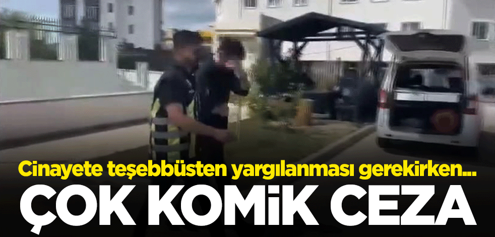 Cinayete teşebbüsten yargılanması gerekirken... Çok komik ceza