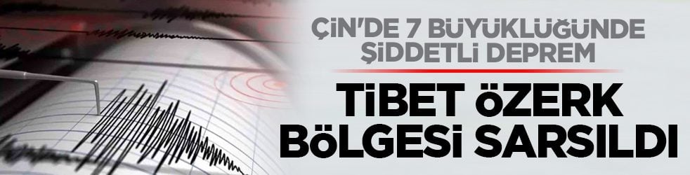 Çin'de 7 büyüklüğünde şiddetli deprem: Tibet özerk bölgesi sarsıldı