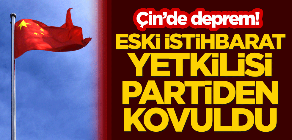 Çin’de deprem! Eski istihbarat yetkilisi partiden kovuldu