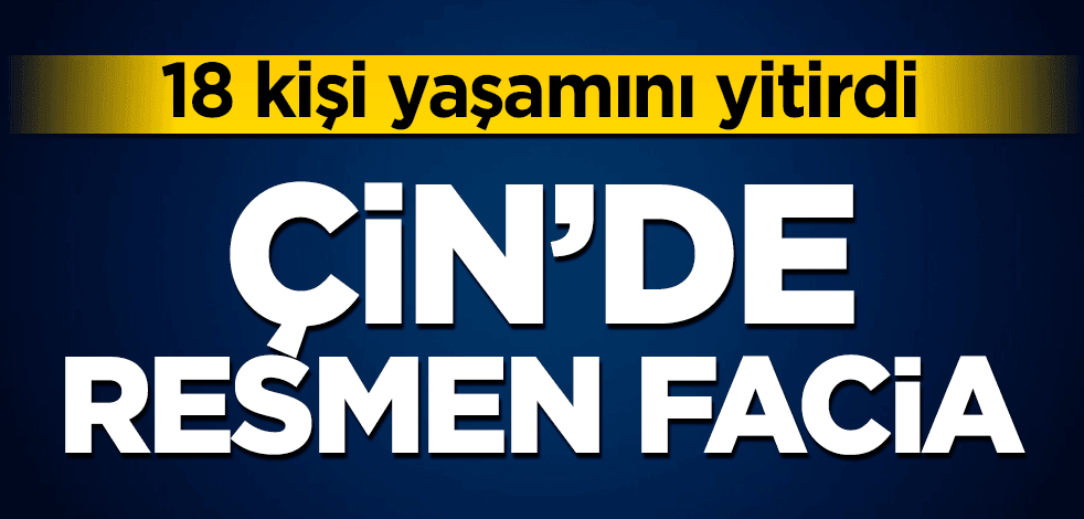 Çin’de facia! 18 kişi yaşamını yitirdi