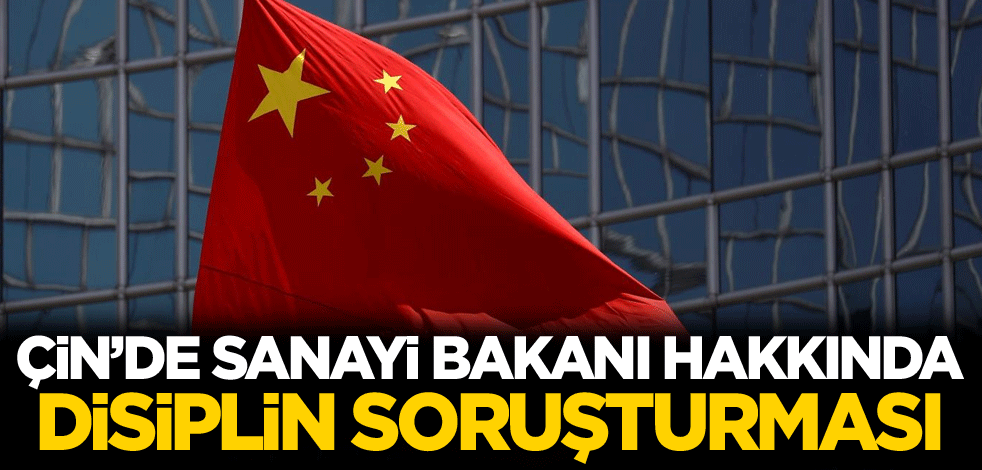Çin'de Sanayi Bakanı hakkında disiplin soruşturması