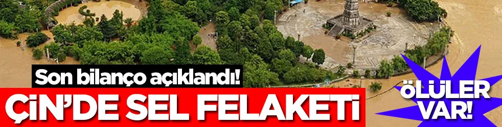 Çin’de sel felaketi! Ölüler var! Son bilanço açıklandı
