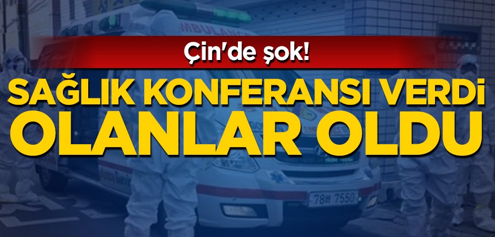 Çin'de şok! Sağlık konferansı verdi, olanlar oldu
