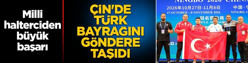 Çin'de Türk bayrağını göndere taşıdı! Milli halterciden 159 kiloluk kaldırışla dünya ikinciliği
