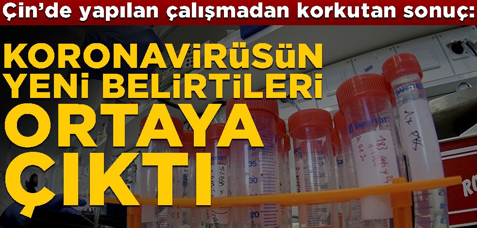 Çin’de yapılan çalışmadan korkutan sonuç: Koronavirüsün yeni belirtileri ortaya çıktı