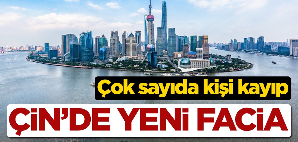 Çin’de yeni facia! Çok sayıda kişi kayıp