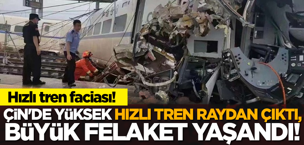 Çin'de yüksek hızlı tren raydan çıktı, felaket yaşandı!