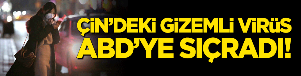 Çin'deki gizemli virüs ABD'ye sıçradı!