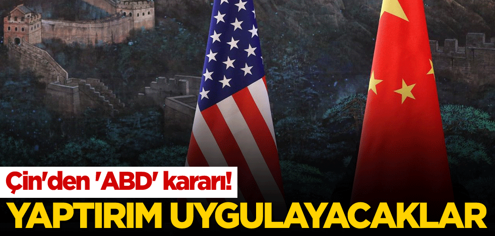 Çin'den 'ABD' kararı! Yaptırım uygulayacaklar