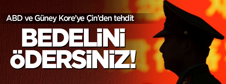 Çin'den ABD ve Güney Kore'ye tehdit: Bedelini ödersiniz