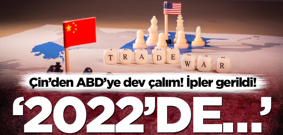 Çin’den ABD’ye dev çalım! İpler gerildi! ‘2022’de…’