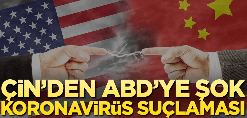 Çin’den ABD’ye şok koronavirüs suçlaması!