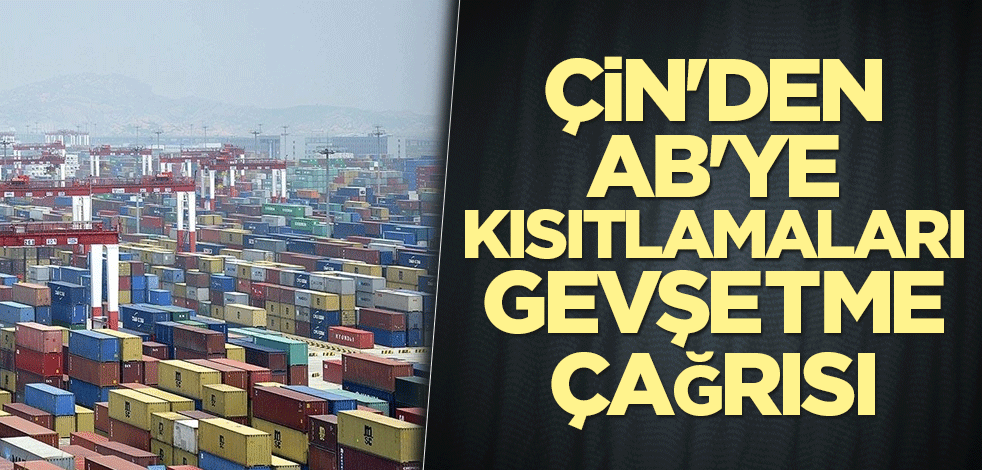 Çin'den AB'ye kısıtlamaları gevşetme çağrısı