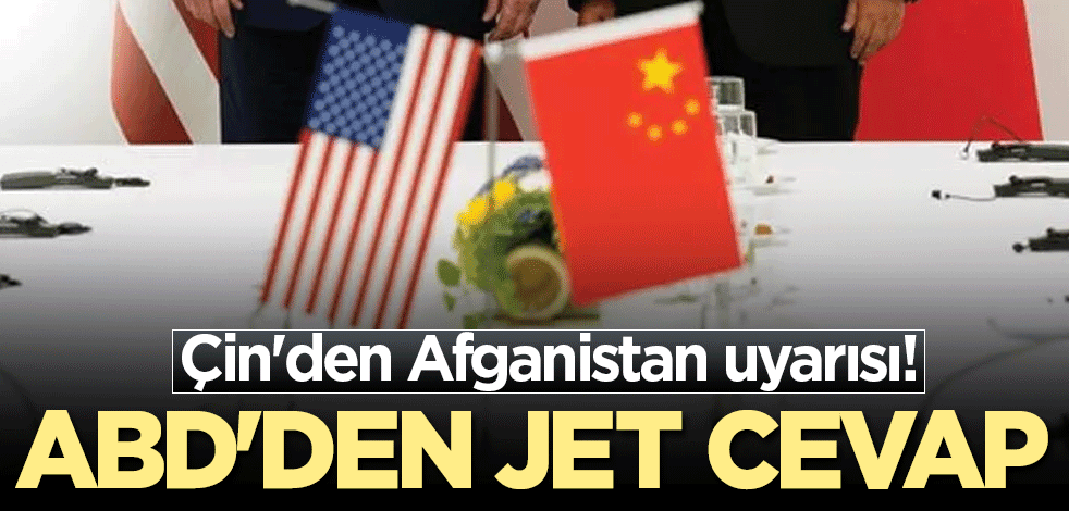 Çin'den Afganistan uyarısı! ABD'den jet cevap