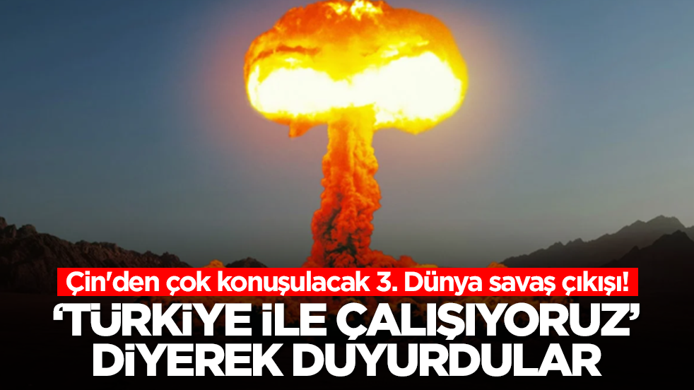 Çin'den çok konuşulacak 3. Dünya savaş çıkışı! 'Türkiye ile çalışıyoruz' diyerek duyurdular