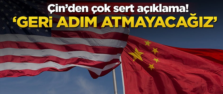 Çin’den çok sert açıklama! ‘Geri adım atmayacağız’