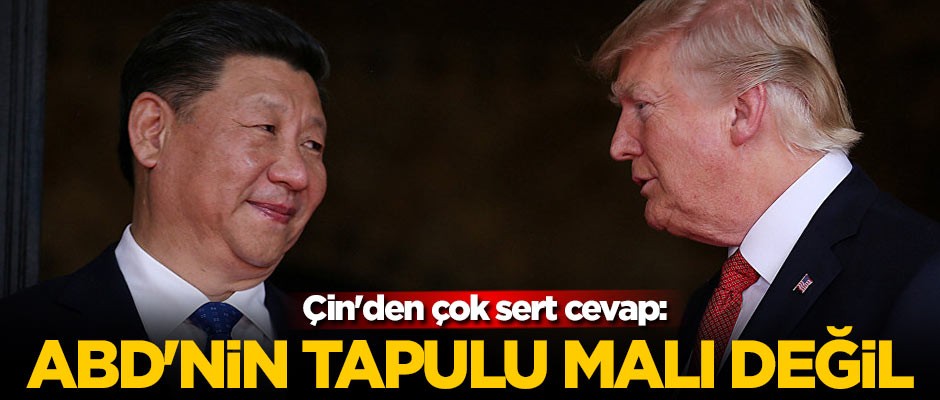 Çin'den çok sert cevap: ABD'nin tapulu malı değil