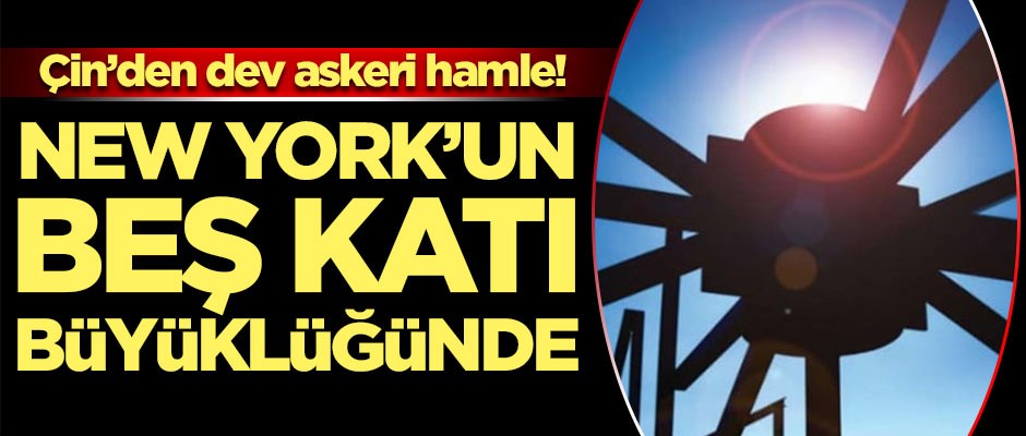 Çin'den dev askeri hamle! New York’un beş katı büyüklüğünde