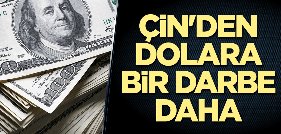 Çin'den dolara bir darbe daha