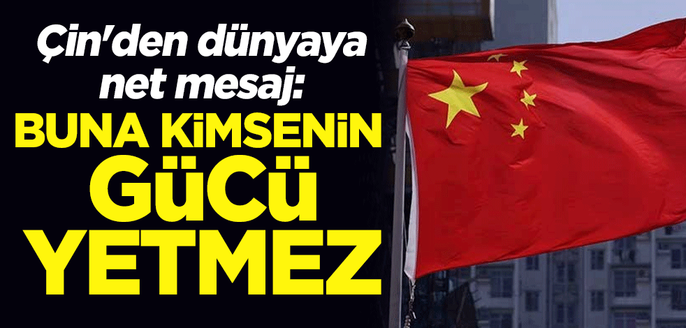 Çin'den dünyaya net mesaj: Buna kimsenin gücü yetmez