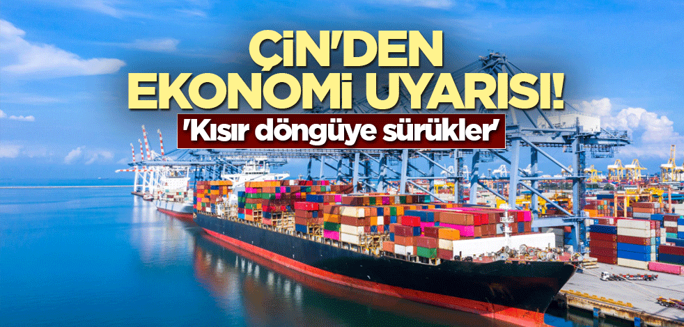 Çin'den ekonomi uyarısı! 'Kısır döngüye sürükler'