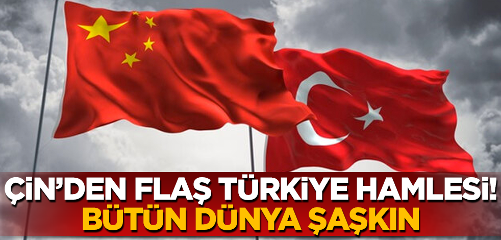 Çin’den flaş Türkiye hamlesi! Bütün dünya şaşkın