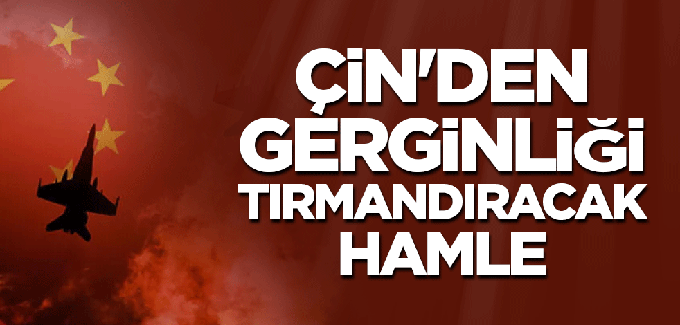 Çin'den gerginliği tırmandıracak hamle