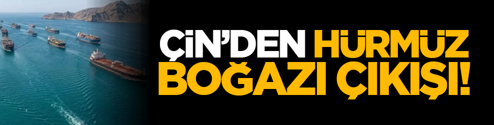 Çin’den Hürmüz Boğazı çıkışı!