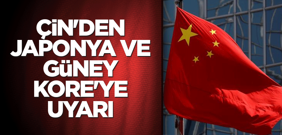 Çin'den, Japonya ve Güney Kore'ye uyarı