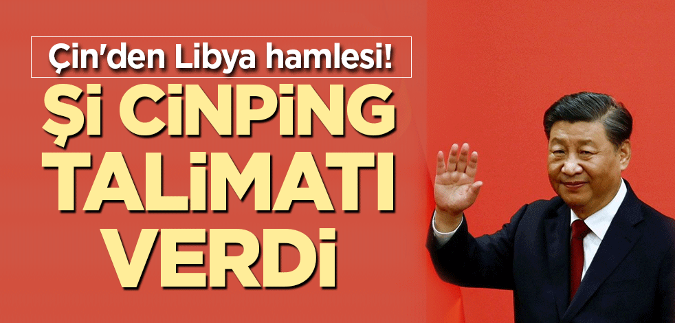 Çin'den Libya hamlesi! Şi Cinping talimatı verdi