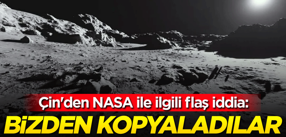 Çin'den NASA ile ilgili flaş iddia: Bizden kopyaladılar