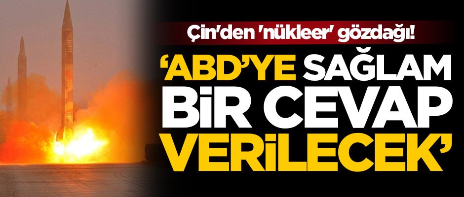 Çin'den 'nükleer' gözdağı! 'ABD’ye sağlam bir cevap verilecek'