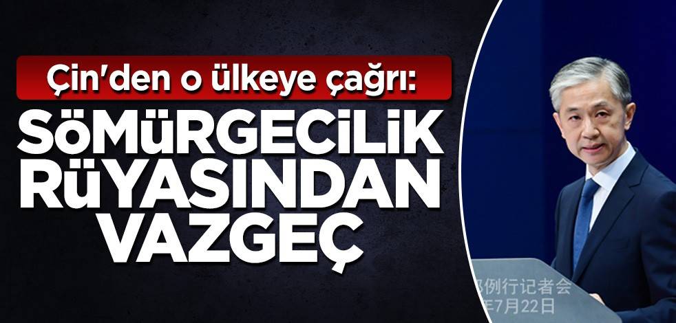 Çin'den o ülkeye çağrı: Sömürgecilik rüyasından vazgeç