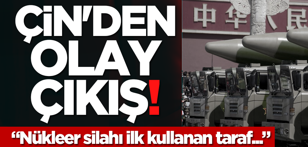 Çin'den olay çıkış! 'Nükleer silahı ilk kullanan taraf...'