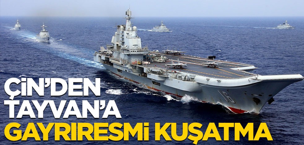 Çin'den Tayvan'a gayrıresmi kuşatma