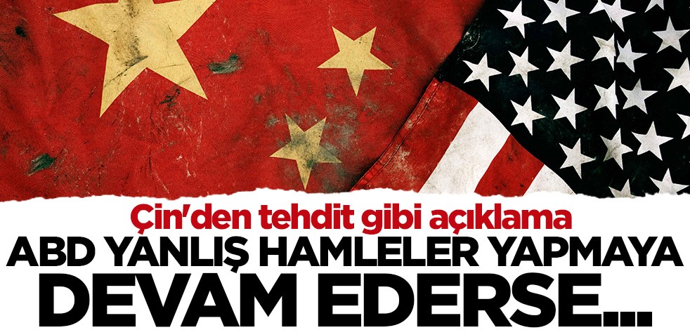 Çin'den tehdit gibi açıklama: ABD yanlış hamleler yapmaya devam ederse...