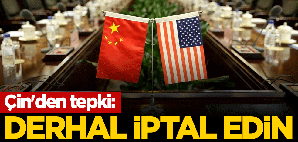 Çin'den tepki: Derhal iptal edin