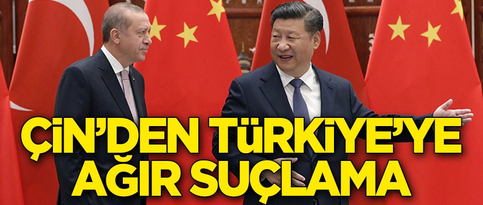 Çin'den Türkiye'ye ağır suçlama