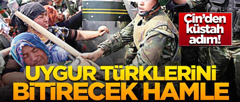 Çin'den Uygur Türklerini bitirecek hamle