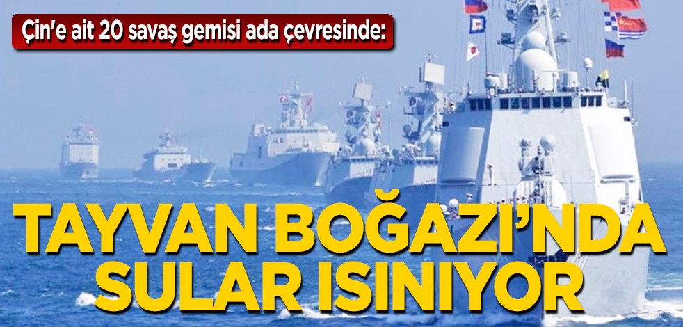 Çin'e ait 20 savaş gemisi ada çevresinde: Tayvan Boğazı'nda sular ısınıyor
