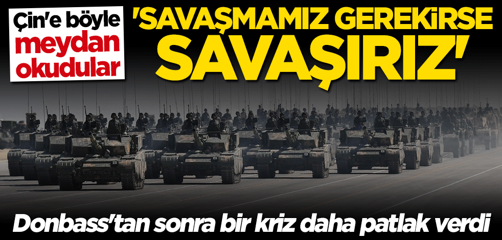 Çin'e böyle meydan okudular: Eğer savaşmamız gerekirse savaşırız