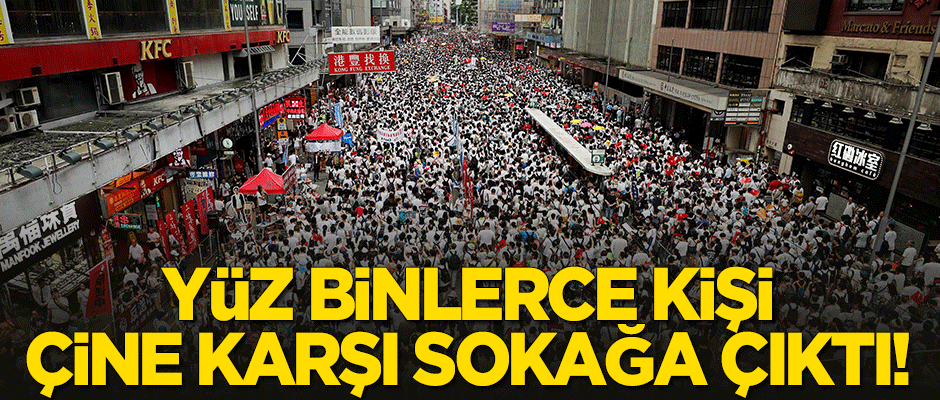 Çin'e karşı yüzbinlerce kişi sokağa çıktı!