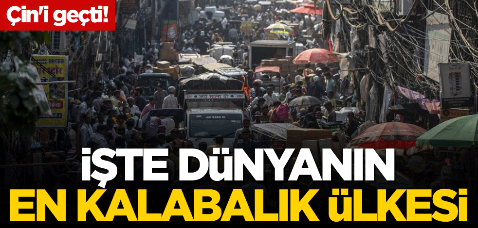 Çin'i geçti! İşte dünyanın en kalabalık ülkesi