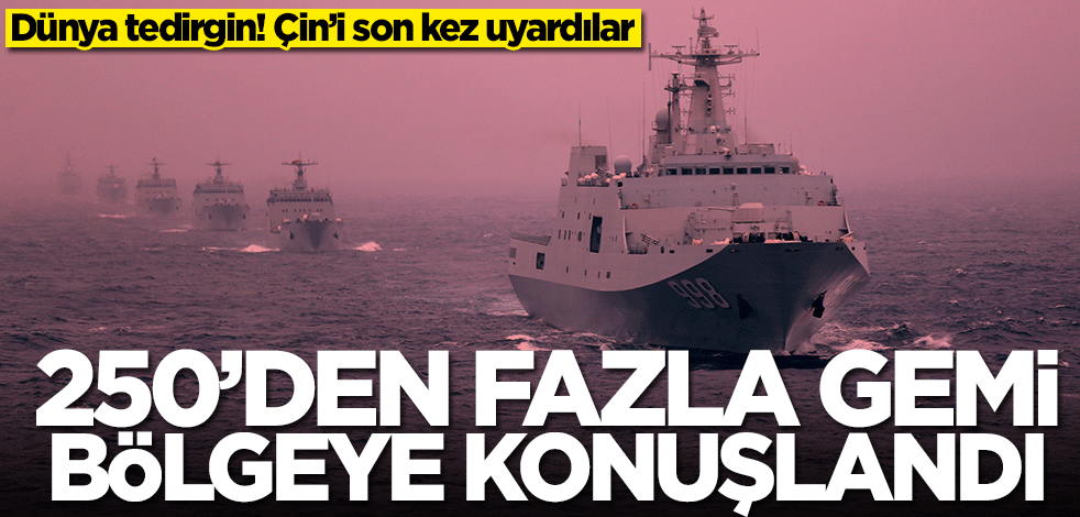 Çin'i son kez uyardılar! 250'den fazla gemi bölgeye konuşlandı