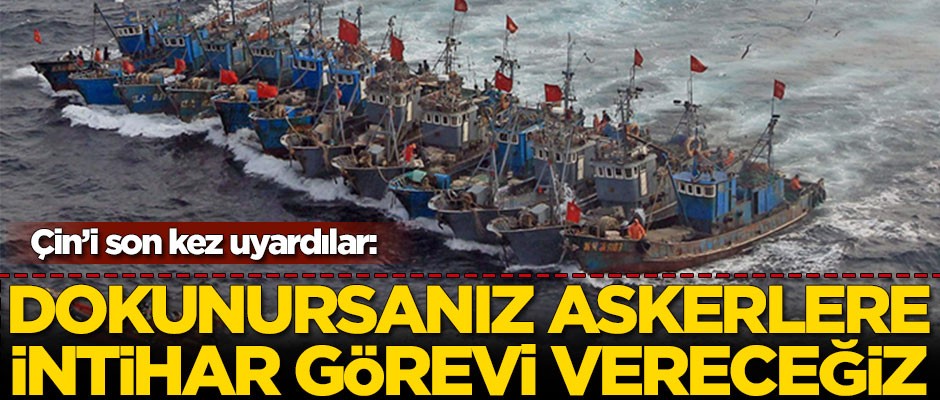 Çin'i son kez uyardılar: Dokunursanız, askerlere intihar görevi vereceğiz