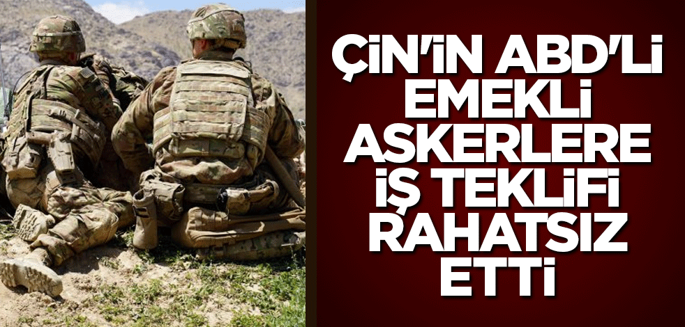 Çin'in ABD'li emekli askerlere iş teklifi rahatsız etti